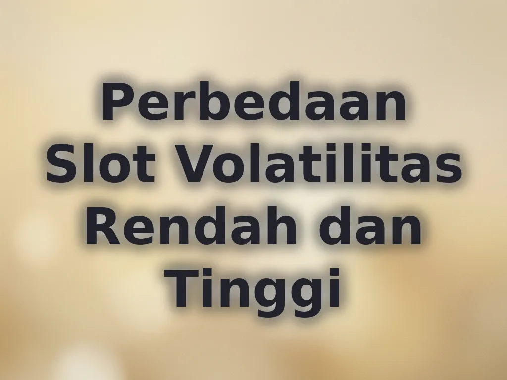 Perbedaan Slot Volatilitas Rendah dan Tinggi