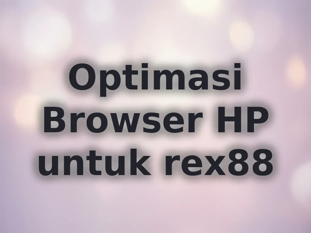 Optimasi Browser HP untuk rex88